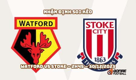 Nhận định ⭐ Soi kèo Watford vs Stoke – 2h45 – 30/12/2023