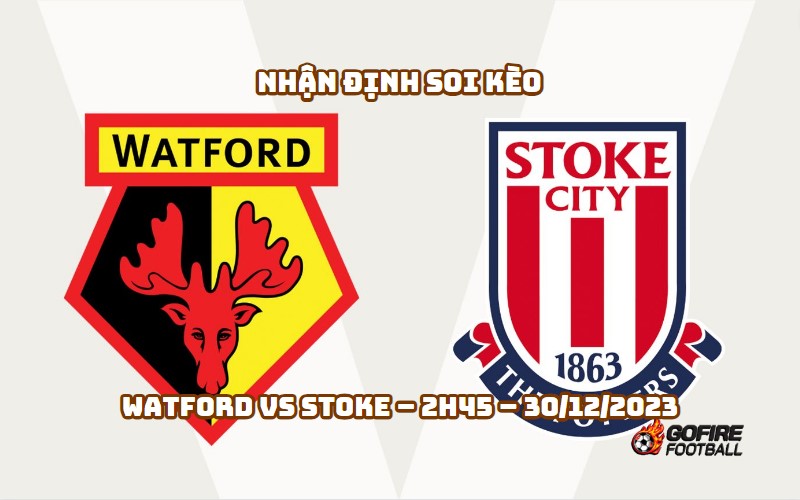 Nhận định ⭐ Soi kèo Watford vs Stoke – 2h45 – 30/12/2023