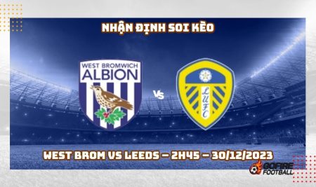 Nhận định ⭐ Soi kèo West Brom vs Leeds – 2h45 – 30/12/2023