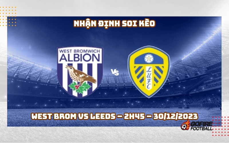 Nhận định ⭐ Soi kèo West Brom vs Leeds – 2h45 – 30/12/2023