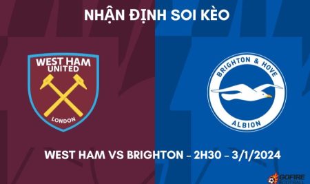 Nhận định ⭐ Soi kèo West Ham vs Brighton – 2h30 – 3/1/2024