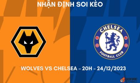 Nhận định ⭐ Soi kèo Wolves vs Chelsea – 20h – 24/12/2023