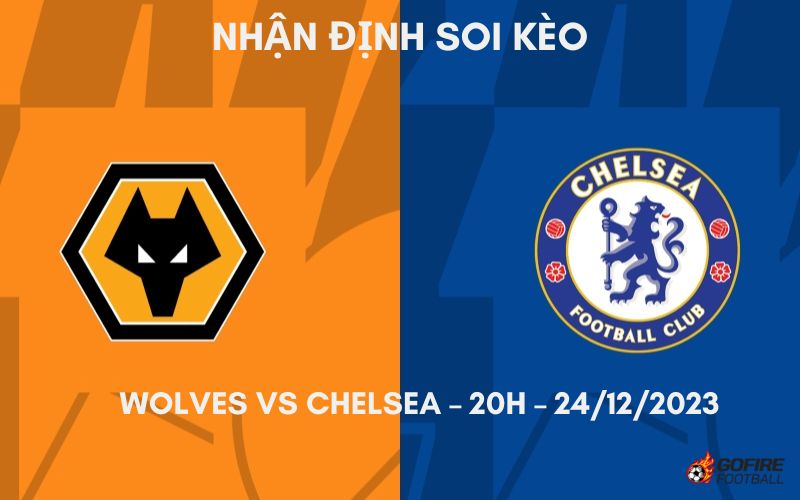 Nhận định ⭐ Soi kèo Wolves vs Chelsea – 20h – 24/12/2023
