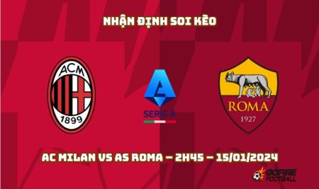 Nhận định ⭐ Soi kèo AC Milan vs AS Roma – 2h45 – 15/01/2024