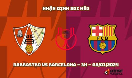 Nhận định ⭐ Soi kèo Barbastro vs Barcelona – 3h – 08/01/2024
