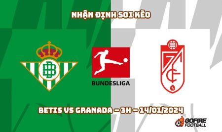 Nhận định ⭐ Soi kèo Betis vs Granada – 3h – 14/01/2024