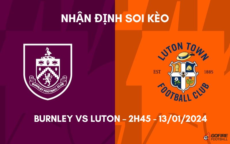 Nhận định ⭐ Soi kèo Burnley vs Luton – 2h45 – 13/01/2024