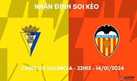 Nhận định ⭐ Soi kèo Cadiz vs Valencia – 22h15 – 14/01/2024