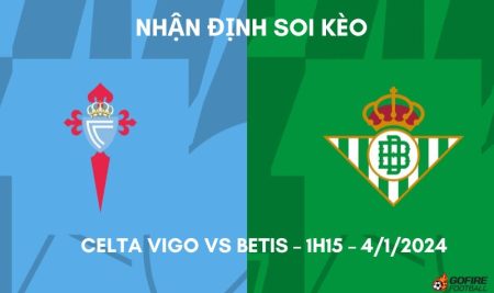 Nhận định ⭐ Soi kèo Celta Vigo vs Betis – 1h15 – 4/1/2024
