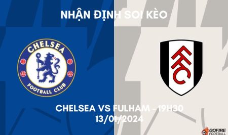 Nhận định ⭐ Soi kèo Chelsea vs Fulham – 19h30 – 13/01/2024