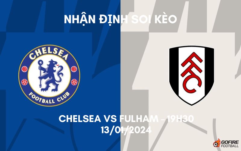 Nhận định ⭐ Soi kèo Chelsea vs Fulham – 19h30 – 13/01/2024