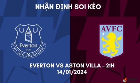 Nhận định ⭐ Soi kèo Everton vs Aston Villa – 21h – 14/01/2024