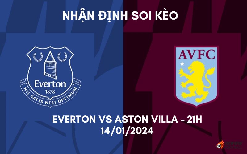 Nhận định ⭐ Soi kèo Everton vs Aston Villa – 21h – 14/01/2024