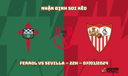 Nhận định ⭐ Soi kèo Ferrol vs Sevilla – 22h – 07/01/2024