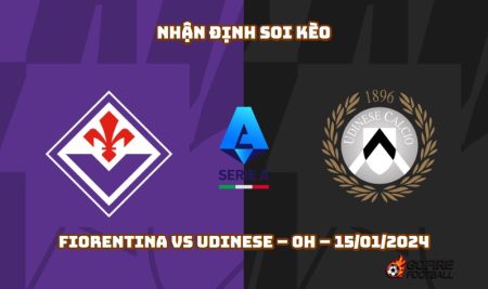 Nhận định ⭐ Soi kèo Fiorentina vs Udinese – 0h – 15/01/2024