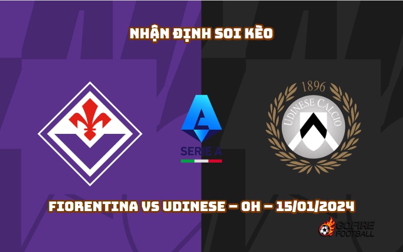 Nhận định ⭐ Soi kèo Fiorentina vs Udinese – 0h – 15/01/2024