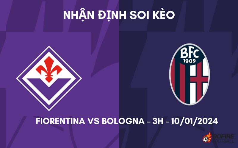 Nhận định ⭐ Soi kèo Fiorentina vs Bologna – 3h – 10/01/2024