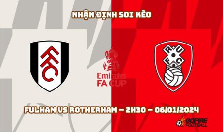 Nhận định ⭐ Soi kèo Fulham vs Rotherham – 2h30 – 06/01/2024