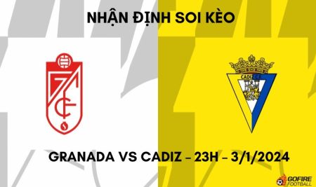 Nhận định ⭐ Soi kèo Granada vs Cadiz – 23h – 3/1/2024