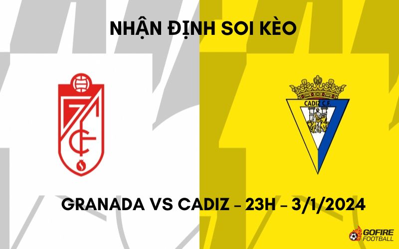 Nhận định ⭐ Soi kèo Granada vs Cadiz – 23h – 3/1/2024