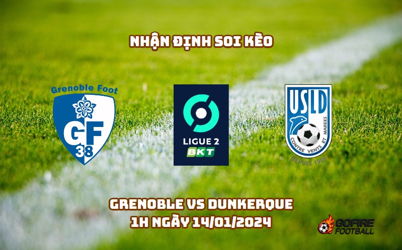 Soi kèo Grenoble vs Dunkerque – 1h ngày 14/01/2024