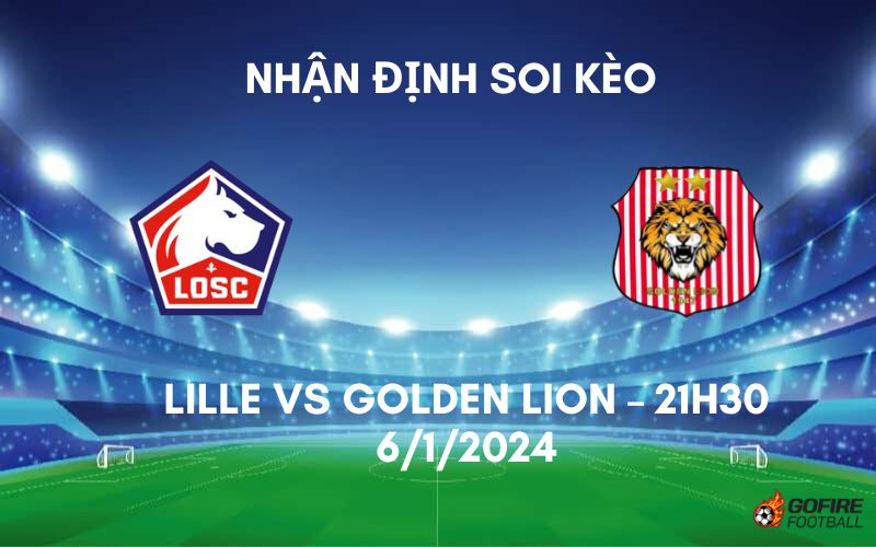 Nhận định ⭐ Soi kèo Lille vs Golden Lion – 21h30 – 6/1/2024