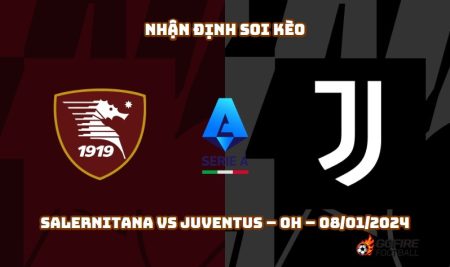 Nhận định ⭐ Soi kèo Salernitana vs Juventus – 0h – 08/01/2024