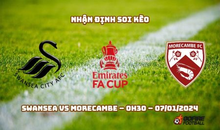 Nhận định ⭐ Soi kèo Swansea vs Morecambe – 0h30 – 07/01/2024