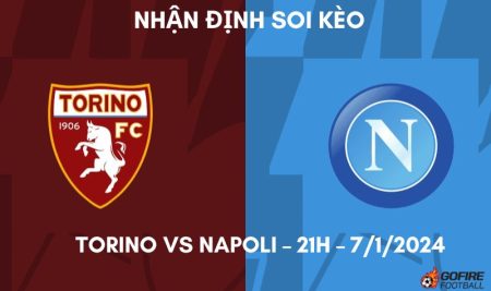 Nhận định ⭐ Soi kèo Torino vs Napoli – 21h – 7/1/2024