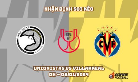 Nhận định ⭐ Soi kèo Unionistas vs Villarreal – 0h – 08/01/2024