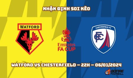 Nhận định ⭐ Soi kèo Watford vs Chesterfield – 22h – 06/01/2024