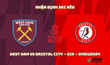 Nhận định ⭐ Soi kèo West Ham vs Bristol City – 21h – 07/01/2024