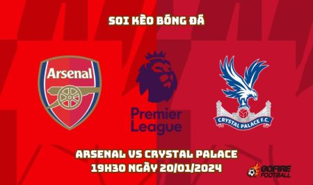 Soi kèo bóng đá Arsenal vs Crystal Palace – 19h30 ngày 20/01/2024