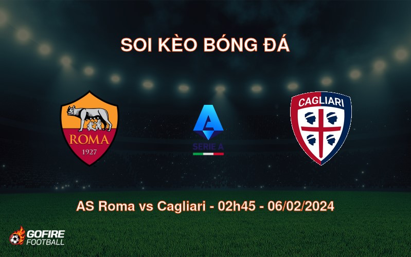 Soi kèo bóng đá AS Roma vs Cagliari – 02h45 – 06/02/2024