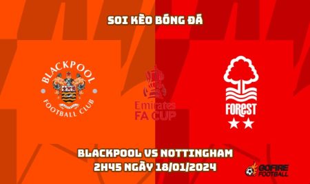 Soi kèo bóng đá Blackpool vs Nottingham – 2h45 ngày 18/01/2024