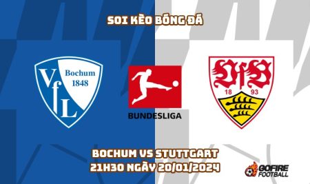 Soi kèo bóng đá Bochum vs Stuttgart – 21h30 ngày 20/01/2024