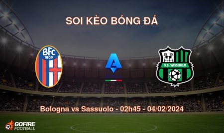 Soi kèo bóng đá Bologna vs Sassuolo – 02h45 – 04/02/2024