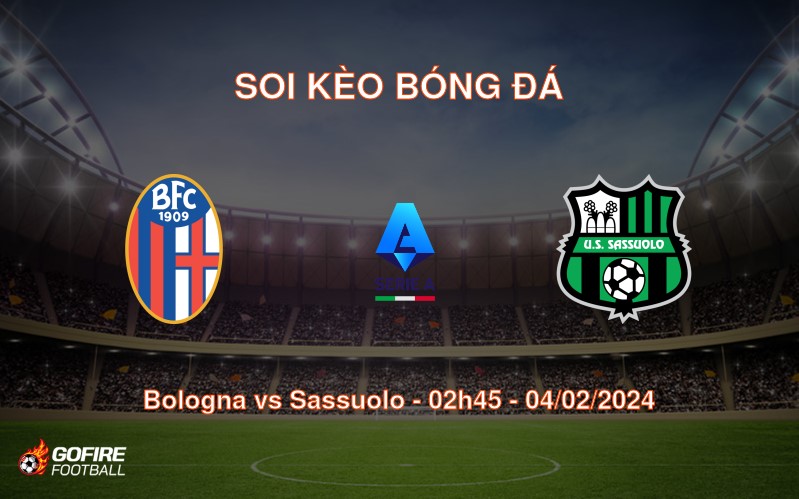 Soi kèo bóng đá Bologna vs Sassuolo – 02h45 – 04/02/2024