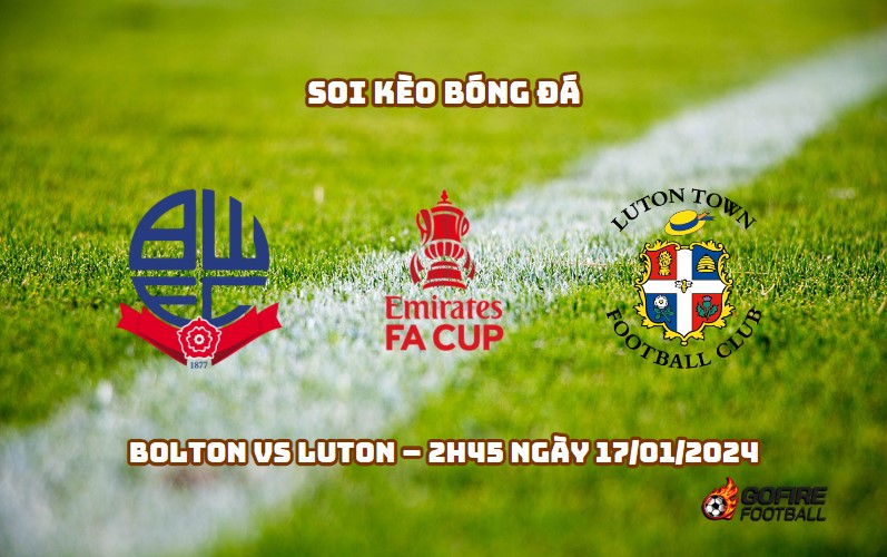 Soi kèo bóng đá Bolton vs Luton – 2h45 ngày 17/01/2024