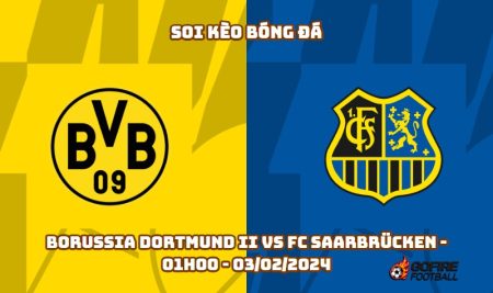 Soi kèo bóng đá Borussia Dortmund II vs FC Saarbrücken – 01h00 – 03/02/2024