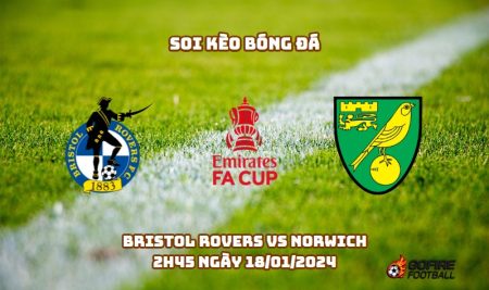 Soi kèo bóng đá Bristol Rovers vs Norwich – 2h45 ngày 18/01/2024