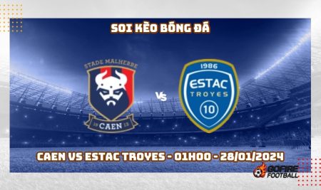 Soi kèo bóng đá Caen vs Estac Troyes – 01h00 – 28/01/2024