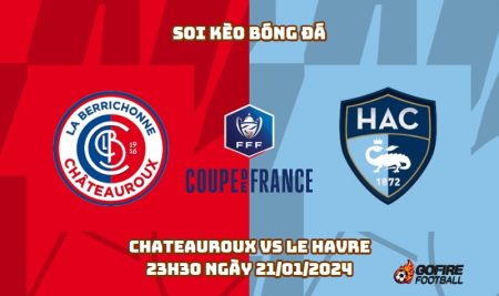 Soi kèo bóng đá Chateauroux vs Le Havre – 23h30 ngày 21/01/2024