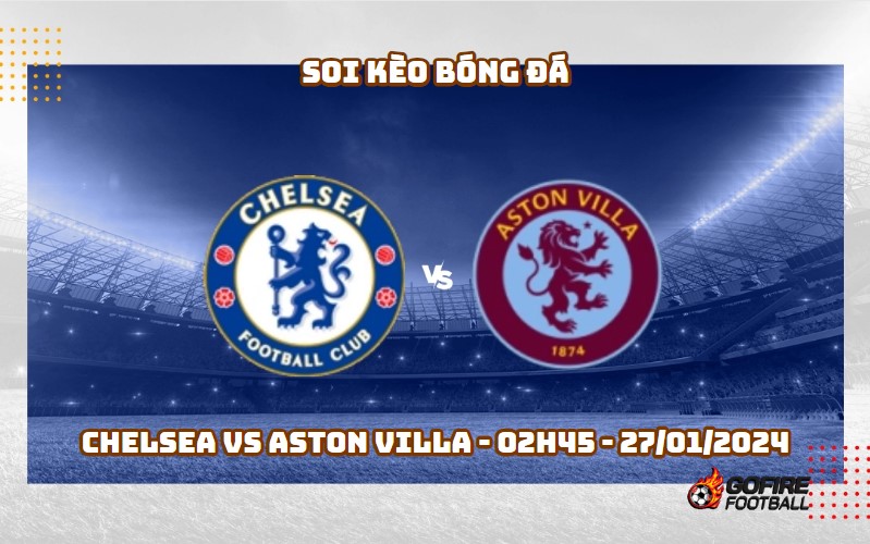 Soi kèo bóng đá Chelsea vs Aston Villa – 02h45 – 27/01/2024