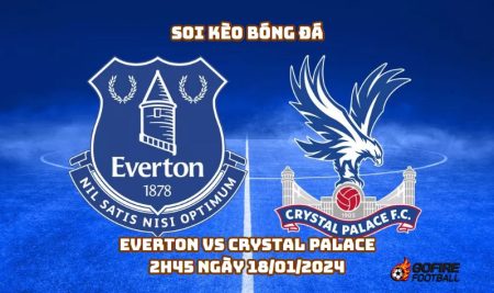 Soi kèo bóng đá Everton vs Crystal Palace – 2h45 ngày 18/01/2024