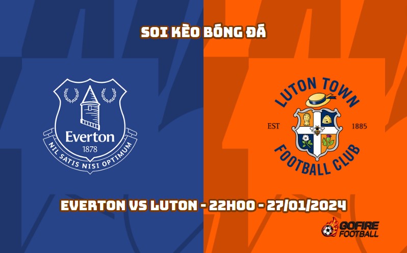 Soi kèo bóng đá Everton vs Luton – 22h00 – 27/01/2024
