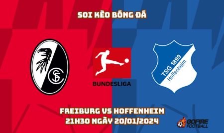 Soi kèo bóng đá Freiburg vs Hoffenheim – 21h30 ngày 20/01/2024