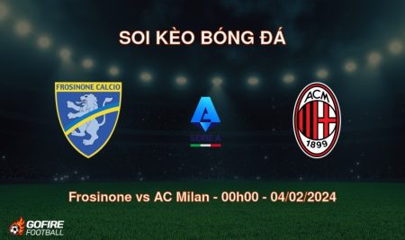 Soi kèo bóng đá Frosinone vs AC Milan – 00h00 – 04/02/2024