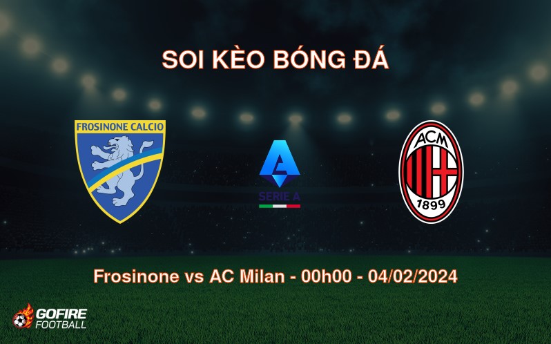 Soi kèo bóng đá Frosinone vs AC Milan – 00h00 – 04/02/2024
