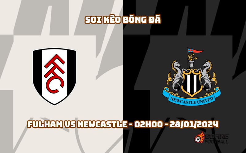 Soi kèo bóng đá Fulham vs Newcastle – 02h00 – 28/01/2024
